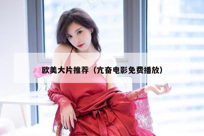 欧美大片推荐（亢奋电影免费播放）